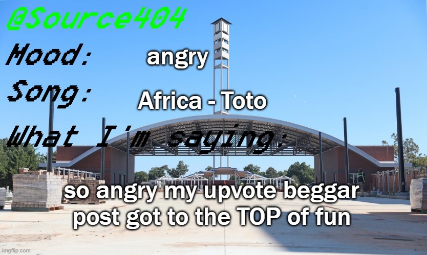 Source's Temp | angry; Africa - Toto; so angry my upvote beggar post got to the TOP of fun | image tagged in source's temp | made w/ Imgflip meme maker