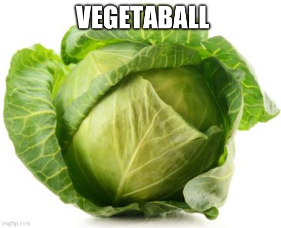 Hey now | VEGETABALL | image tagged in cabbage | made w/ Imgflip meme maker