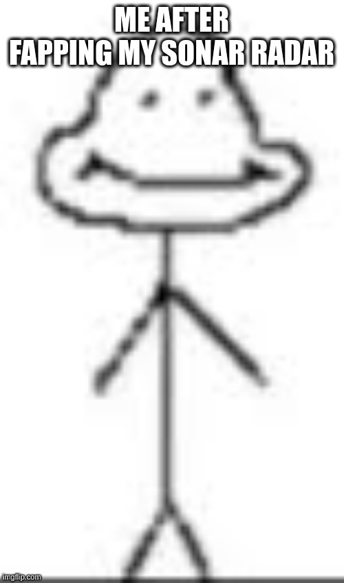Gluttony | ME AFTER FAPPING MY SONAR RADAR | image tagged in gluttony | made w/ Imgflip meme maker