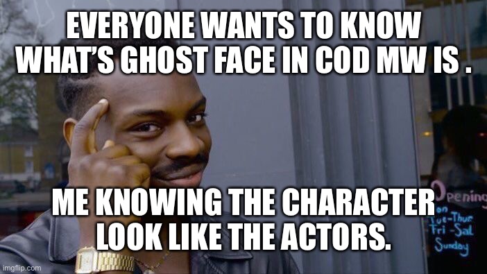 Call of duty | EVERYONE WANTS TO KNOW WHAT’S GHOST FACE IN COD MW IS . ME KNOWING THE CHARACTER LOOK LIKE THE ACTORS. | image tagged in memes,roll safe think about it | made w/ Imgflip meme maker