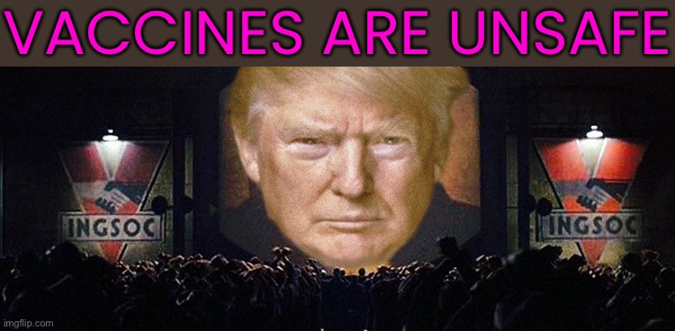 Trump's Plans To Destroy Public Health | VACCINES ARE UNSAFE | image tagged in donald trump 1984,donald trump,trump is a moron,vaccines,anti-vaxx,evil government | made w/ Imgflip meme maker