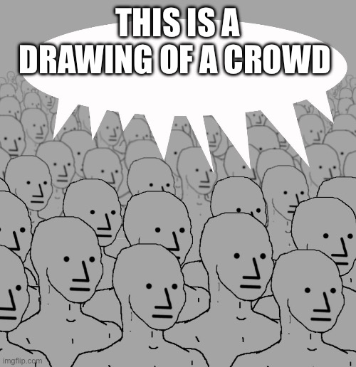npc-crowd | THIS IS A DRAWING OF A CROWD | image tagged in npc-crowd | made w/ Imgflip meme maker