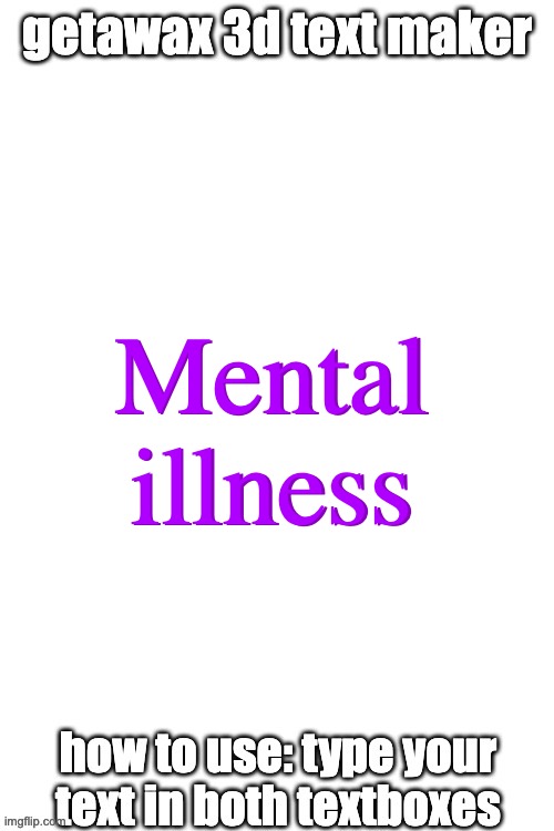 3d text maker | Mental illness; Mental illness | image tagged in 3d text maker | made w/ Imgflip meme maker