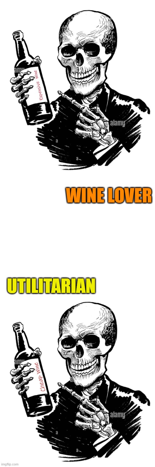 Utilitarian | WINE LOVER; UTILITARIAN | image tagged in utilitarian,funny memes,ethics | made w/ Imgflip meme maker