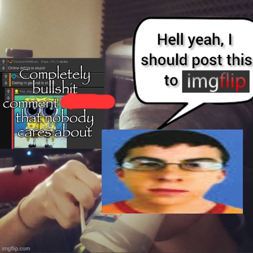 image tagged in completely bullshit comment section that nobody cares about | made w/ Imgflip meme maker