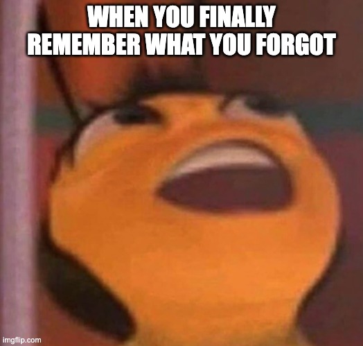 hallelujah | WHEN YOU FINALLY REMEMBER WHAT YOU FORGOT | image tagged in bee movie,memes,funny | made w/ Imgflip meme maker