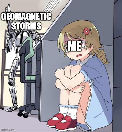 Geomagnetics | GEOMAGNETIC STORMS; ME | image tagged in anime girl hiding from terminator | made w/ Imgflip meme maker