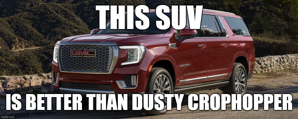 SUV | THIS SUV; IS BETTER THAN DUSTY CROPHOPPER | image tagged in suv | made w/ Imgflip meme maker