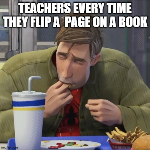 spiderman lick fingers | TEACHERS EVERY TIME THEY FLIP A  PAGE ON A BOOK | image tagged in spiderman lick fingers | made w/ Imgflip meme maker