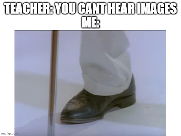 Never Gonna Give You Up! | TEACHER: YOU CANT HEAR IMAGES
ME: | image tagged in rickroll | made w/ Imgflip meme maker