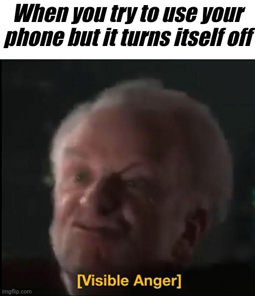 Phone turning off meme | When you try to use your phone but it turns itself off | image tagged in visible anger,phone | made w/ Imgflip meme maker