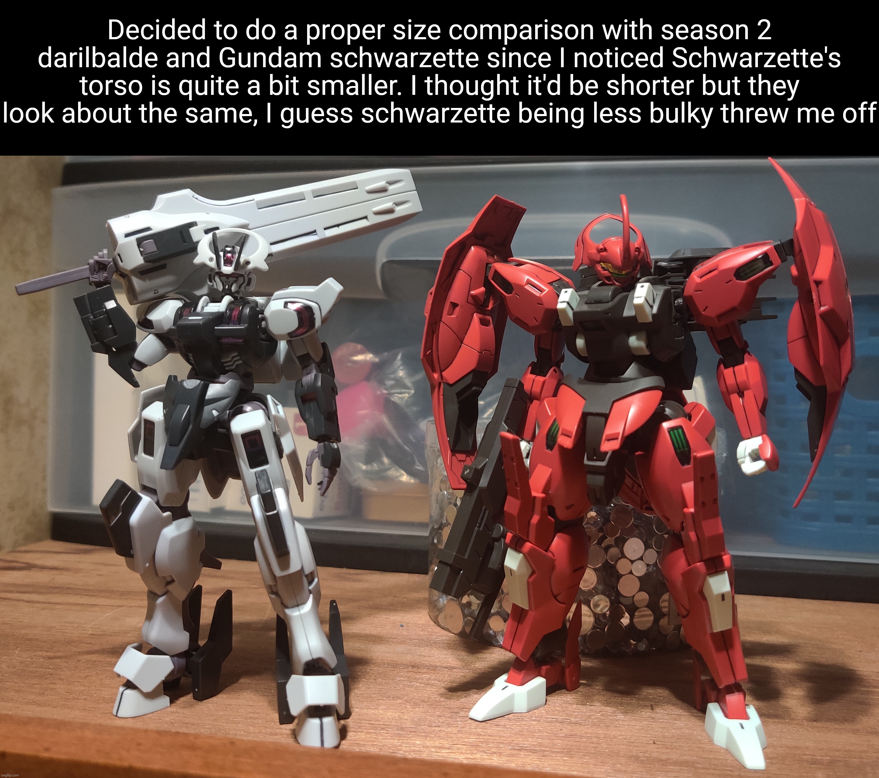 Decided to do a proper size comparison with season 2 darilbalde and Gundam schwarzette since I noticed Schwarzette's torso is quite a bit smaller. I thought it'd be shorter but they look about the same, I guess schwarzette being less bulky threw me off | made w/ Imgflip meme maker
