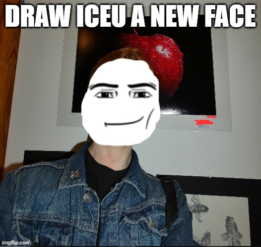 draw iceu a new face | image tagged in draw iceu a new face | made w/ Imgflip meme maker