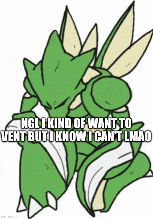 I’m probably gonna delete this shit and pretend I never posted this | NGL I KIND OF WANT TO VENT BUT I KNOW I CAN’T LMAO | made w/ Imgflip meme maker