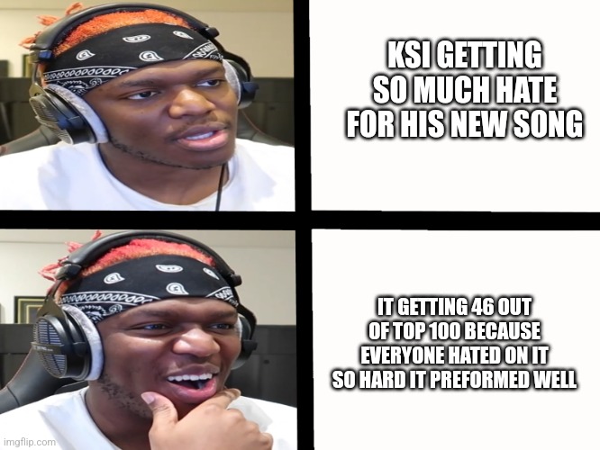 Chat we messed up with this one? | KSI GETTING SO MUCH HATE FOR HIS NEW SONG; IT GETTING 46 OUT OF TOP 100 BECAUSE EVERYONE HATED ON IT SO HARD IT PREFORMED WELL | image tagged in ksi meme template | made w/ Imgflip meme maker