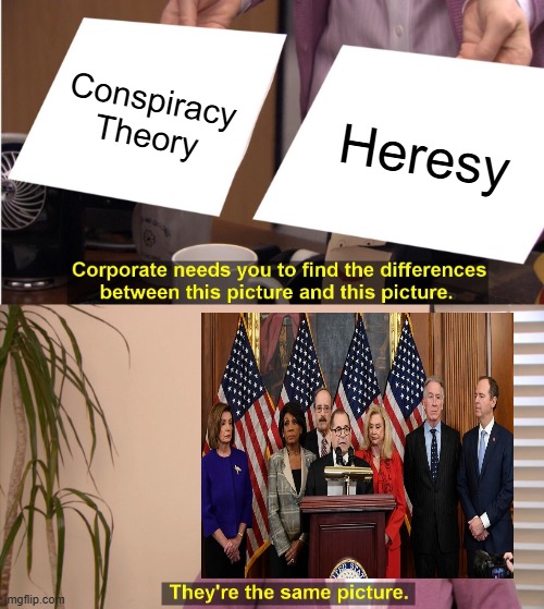 They're The Same Picture | Conspiracy Theory; Heresy | image tagged in memes,they're the same picture | made w/ Imgflip meme maker