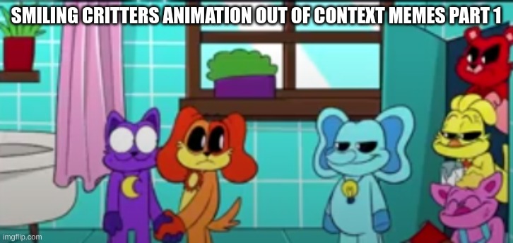 original template by inubis / text is original | SMILING CRITTERS ANIMATION OUT OF CONTEXT MEMES PART 1 | image tagged in smiling critters,memes,out of context,cursed image,funny,shitpost | made w/ Imgflip meme maker