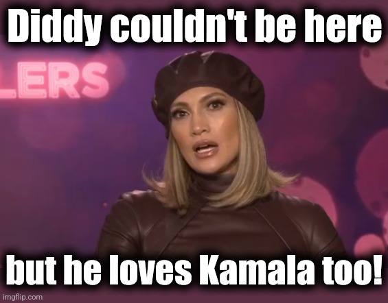 Jennifer Lopez | Diddy couldn't be here but he loves Kamala too! | image tagged in jennifer lopez | made w/ Imgflip meme maker