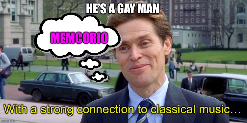 You know, I'm something of a scientist myself | HE’S A GAY MAN With a strong connection to classical music… MEMCORIO | image tagged in you know i'm something of a scientist myself | made w/ Imgflip meme maker