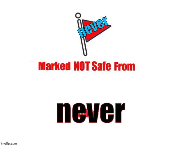 never | never; never | image tagged in not marked safe | made w/ Imgflip meme maker