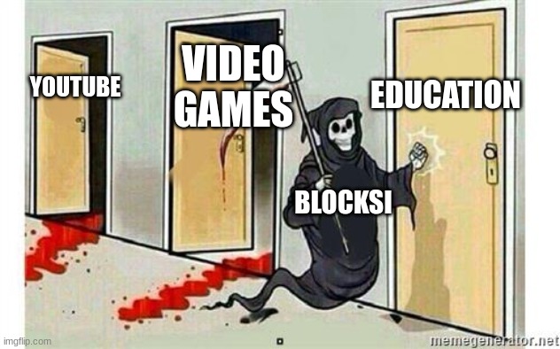 Grim Reaper Knocking Door | EDUCATION; VIDEO GAMES; YOUTUBE; BLOCKSI | image tagged in grim reaper knocking door | made w/ Imgflip meme maker