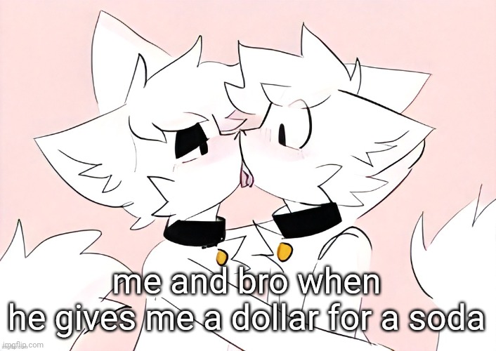 kissing | me and bro when he gives me a dollar for a soda | image tagged in kissing | made w/ Imgflip meme maker