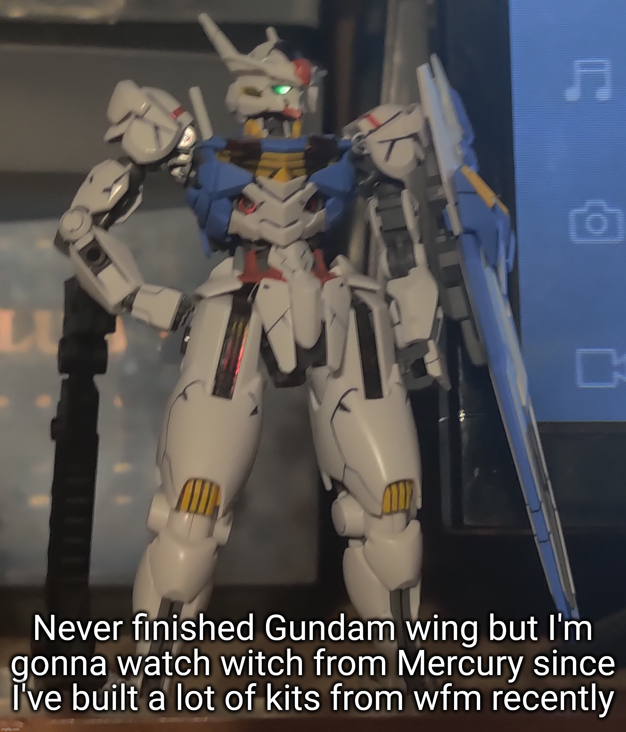 I hope the show is as good as the models | Never finished Gundam wing but I'm gonna watch witch from Mercury since I've built a lot of kits from wfm recently | made w/ Imgflip meme maker