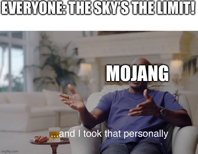 Build height limit | EVERYONE: THE SKY’S THE LIMIT! MOJANG | image tagged in and i took that personally | made w/ Imgflip meme maker