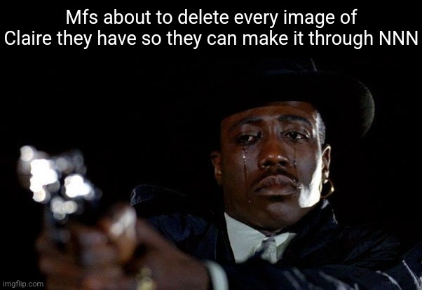 Crying man with gun | Mfs about to delete every image of Claire they have so they can make it through NNN | image tagged in crying man with gun | made w/ Imgflip meme maker
