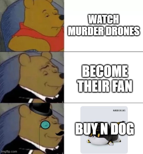 MURDER DRONES | WATCH MURDER DRONES; BECOME THEIR FAN; BUY N DOG | image tagged in fancy pooh,poo bear,fancy,murder drones | made w/ Imgflip meme maker