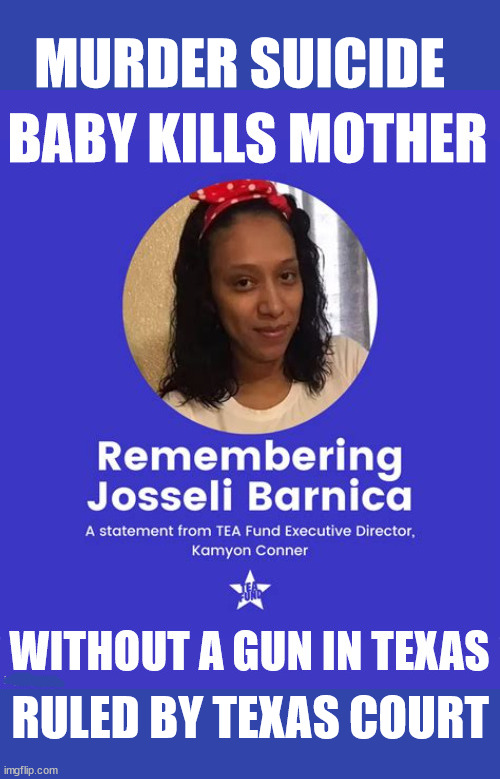 Pre-birth Murder Suicide | MURDER SUICIDE; RULED BY TEXAS COURT | image tagged in pre-birth murder suicide,josseli barnica,maga murder,anti-choice antichrist,dead babies kill,rot in hell gop | made w/ Imgflip meme maker