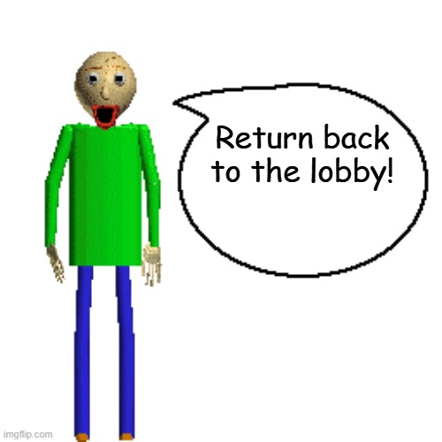 Baldi Speaks Poster | Return back to the lobby! | image tagged in baldi speaks poster | made w/ Imgflip meme maker