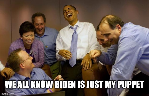 And then I said Obama Meme | WE ALL KNOW BIDEN IS JUST MY PUPPET | image tagged in memes,and then i said obama | made w/ Imgflip meme maker