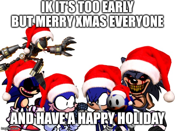 Merry Christmas | IK IT'S TOO EARLY BUT MERRY XMAS EVERYONE; AND HAVE A HAPPY HOLIDAY | image tagged in sonic exe | made w/ Imgflip meme maker