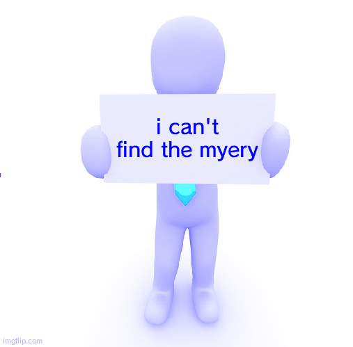 man holding sign | i can't find the myery | image tagged in man holding sign | made w/ Imgflip meme maker