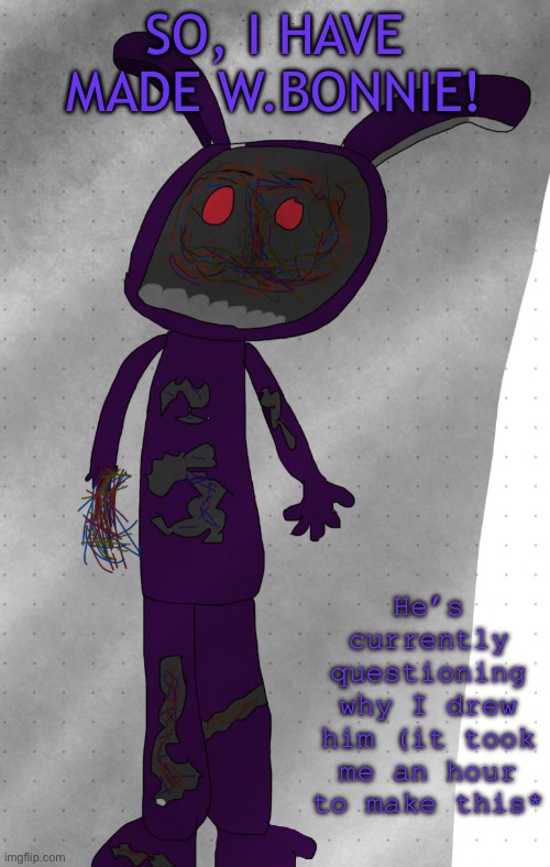 It’s also an template so you can make your paradoxes and theorys | SO, I HAVE MADE W.BONNIE! He’s currently questioning why I drew him (it took me an hour to make this* | image tagged in bonnie questioning his life choices,fnaf,bonnie | made w/ Imgflip meme maker