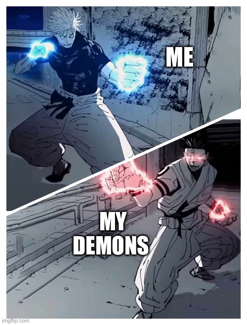 meme | ME; MY DEMONS | image tagged in gojo vs sukuna meme template | made w/ Imgflip meme maker