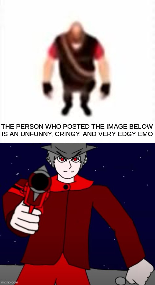 seriously | THE PERSON WHO POSTED THE IMAGE BELOW IS AN UNFUNNY, CRINGY, AND VERY EDGY EMO | image tagged in wtf is this garbage cringe | made w/ Imgflip meme maker