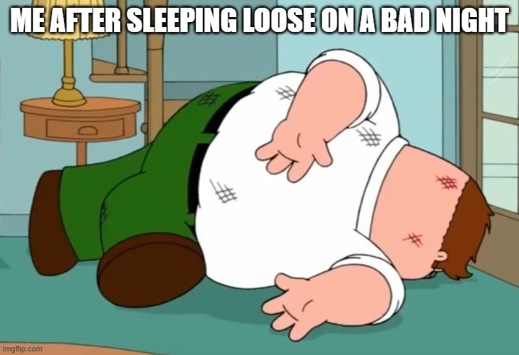 Bad night, sleep loose, let the bedbugs bite | ME AFTER SLEEPING LOOSE ON A BAD NIGHT | image tagged in death pose,memes,funny,peter griffin,bedbugs,sleep | made w/ Imgflip meme maker