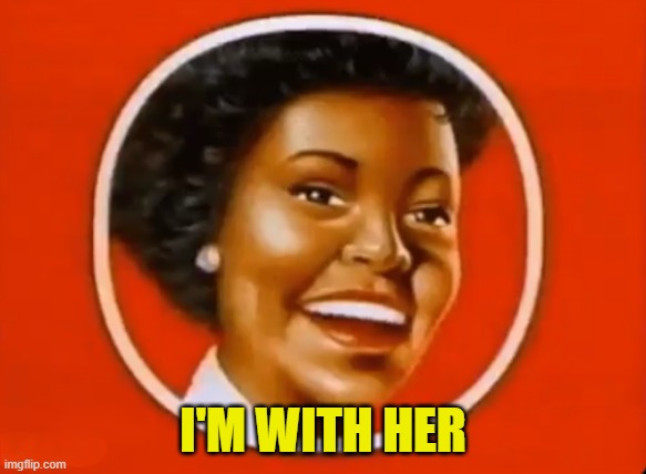 Im with her | I'M WITH HER | image tagged in aunt jemima,woke,maple syrup,corporate greed,corporations,profit | made w/ Imgflip meme maker