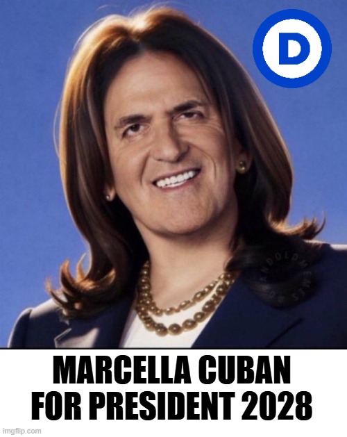 Marcella Cuban For President | MARCELLA CUBAN FOR PRESIDENT 2028 | image tagged in mark cuban trans | made w/ Imgflip meme maker