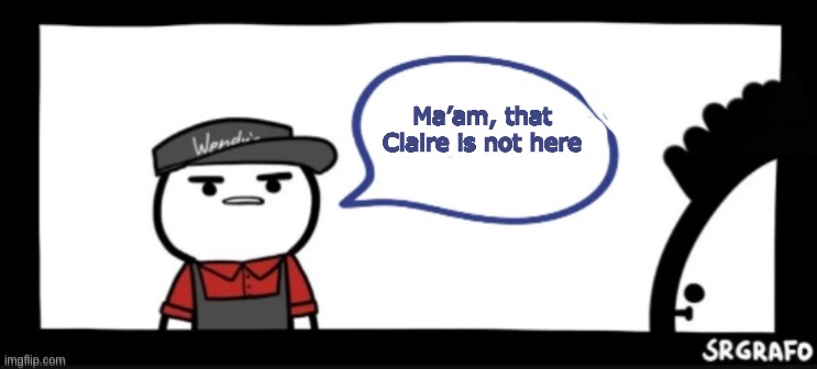 Sir this is | Ma’am, that Claire is not here | image tagged in sir this is | made w/ Imgflip meme maker