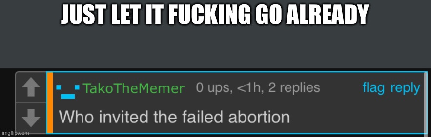 JUST LET IT FUCKING GO ALREADY | made w/ Imgflip meme maker