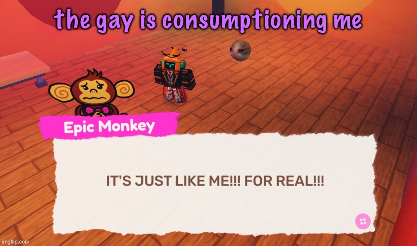 IT'S JUST LIKE ME!!! FOR REAL!!! | the gay is consumptioning me | image tagged in it's just like me for real | made w/ Imgflip meme maker