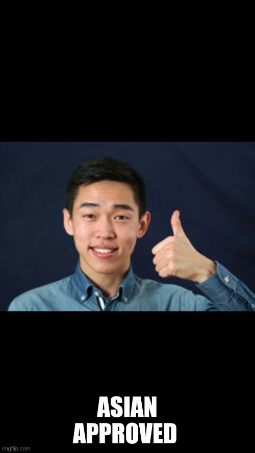 Asian thumbs up | ASIAN APPROVED | image tagged in asian thumbs up | made w/ Imgflip meme maker