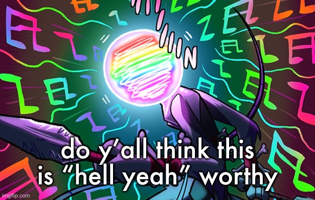 do y’all think this is “hell yeah” worthy | made w/ Imgflip meme maker