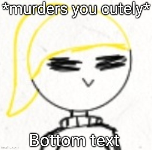 Eren in a nutshell | *murders you cutely*; Bottom text | made w/ Imgflip meme maker