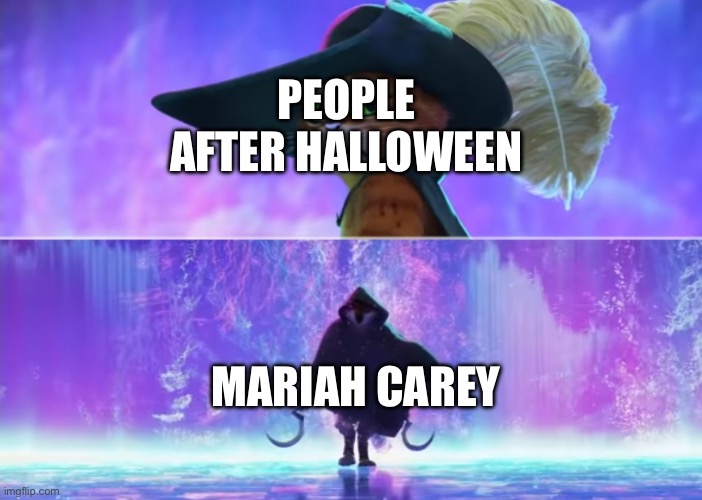 SHES COMING BACK | PEOPLE AFTER HALLOWEEN; MARIAH CAREY | image tagged in puss and boots scared,memes,halloween,christmas,mariah carey all i want for christmas is you | made w/ Imgflip meme maker