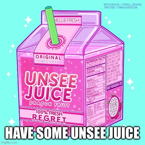 Unsee juice | HAVE SOME UNSEE JUICE | image tagged in unsee juice | made w/ Imgflip meme maker