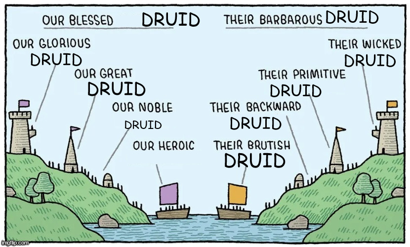 our blessed homeland, their barbarous wastes | DRUID; DRUID; DRUID; DRUID; DRUID; DRUID; DRUID; DRUID; DRUID | image tagged in our blessed homeland their barbarous wastes | made w/ Imgflip meme maker